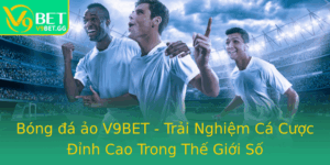 Bong A Ao V9Bet Trai Nghiem Ca Cuoc Inh Cao Trong The Gioi So