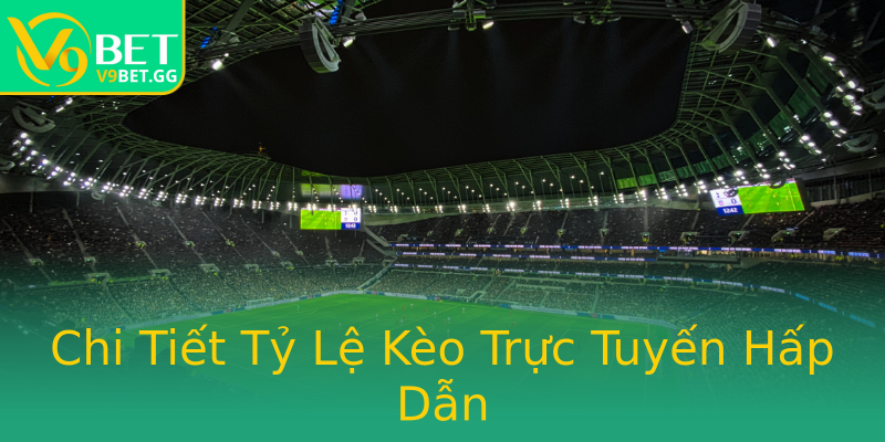 Chi Tiết Tỷ Lệ Kèo Trực Tuyến Hấp Dẫn Chi Tiết Tỷ Lệ Kèo Trực Tuyến Hấp Dẫn
