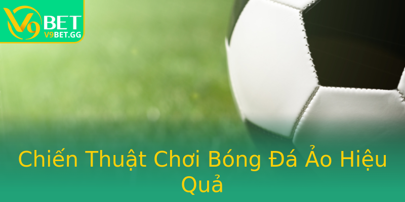 Chiến Thuật Chơi Bóng Đá Ảo Hiệu Quả Chiến Thuật Chơi Bóng Đá Ảo Hiệu Quả