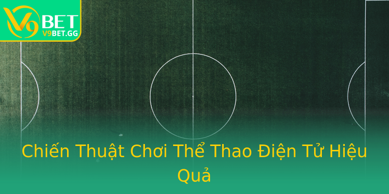 Chiến Thuật Chơi Thể Thao Điện Tử Hiệu Quả Chiến Thuật Chơi Thể Thao Điện Tử Hiệu Quả