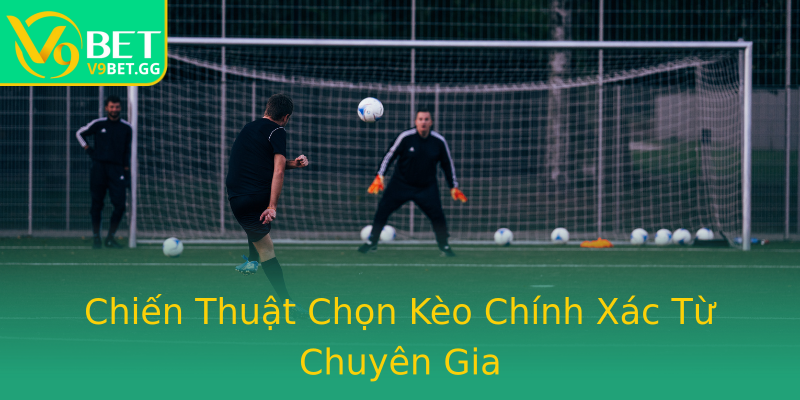 Chiến Thuật Chọn Kèo Chính Xác Từ Chuyên Gia Chiến Thuật Chọn Kèo Chính Xác Từ Chuyên Gia