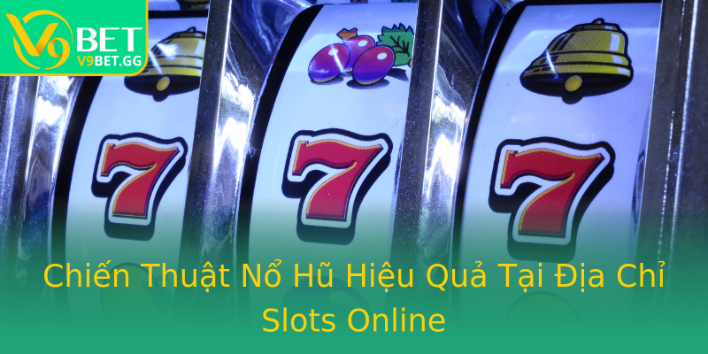 Chiến Thuật Nổ Hũ Hiệu Quả Tại Địa Chỉ Slots Online Chiến Thuật Nổ Hũ Hiệu Quả Tại Địa Chỉ Slots Online