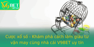 Cuoc Xo So Kham Pha Cach Lam Giau Tu Van May Cung Nha Cai V9Bet Uy Tin