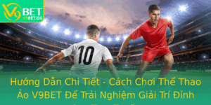 Huong Dan Chi Tiet Cach Choi The Thao Ao V9Bet E Trai Nghiem Giai Tri Inh Cao Truc Tuyen