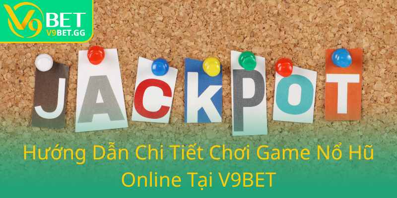 Khám Phá Nổ Hũ Đổi Thưởng Tại V9BET - Nhà Cái Đa Dạng, Uy Tín Và An Toàn Nhất 2 Huong Dan Chi Tiet Choi Game No Hu Online Tai V9Bet0