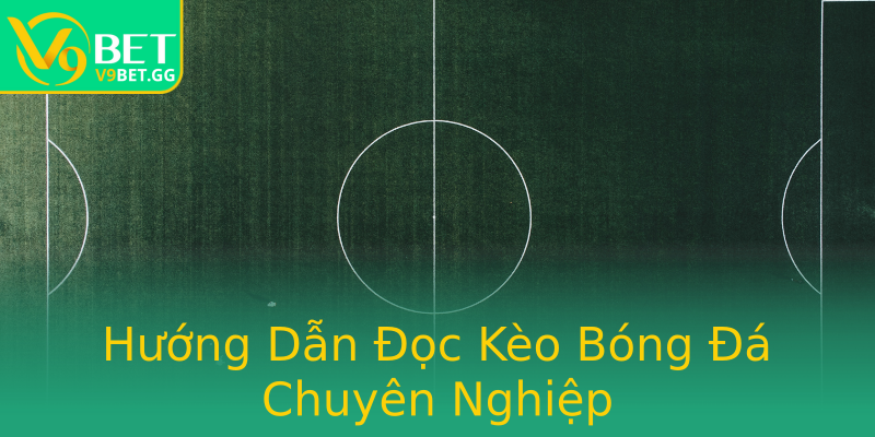 Hướng Dẫn Đọc Kèo Bóng Đá Chuyên Nghiệp Hướng Dẫn Đọc Kèo Bóng Đá Chuyên Nghiệp