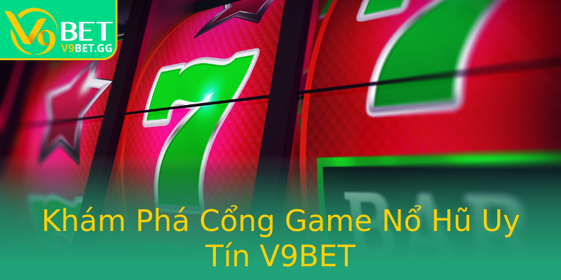 Khám Phá Cổng Game Nổ Hũ Uy Tín V9BET Khám Phá Cổng Game Nổ Hũ Uy Tín V9BET