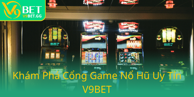 Khám Phá Nổ Hũ Đổi Thưởng Tại V9BET - Nhà Cái Đa Dạng, Uy Tín Và An Toàn Nhất 1 Kham Pha Cong Game No Hu Uy Tin V9Bet0