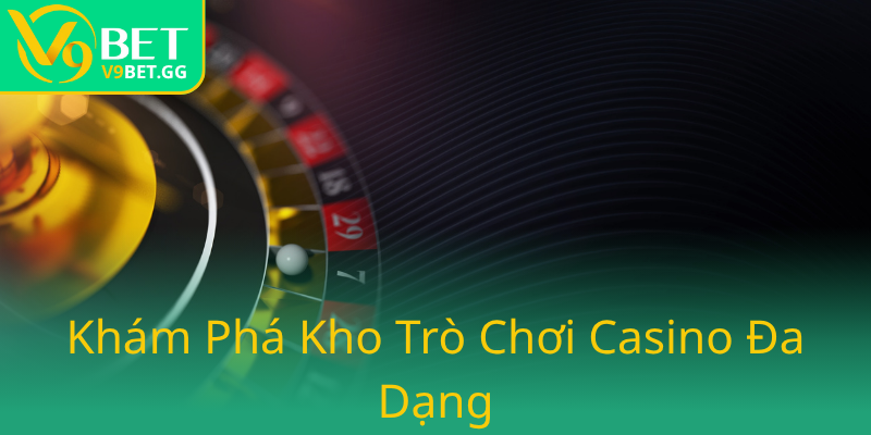 Khám Phá Casino V9BET - Sân Chơi Cá Cược Trực Tuyến Đẳng Cấp Và Tin Cậy 1 Kham Pha Kho Tro Choi Casino Da Dang0