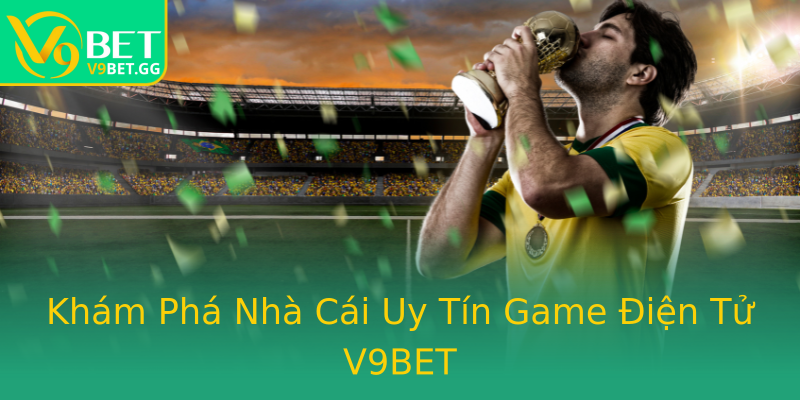 Khám Phá Nhà Cái Uy Tín Game Điện Tử V9BET Khám Phá Nhà Cái Uy Tín Game Điện Tử V9BET