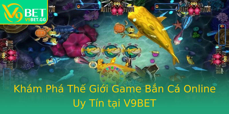 Khám Phá Thế Giới Game Bắn Cá Online Uy Tín tại V9BET Khám Phá Thế Giới Game Bắn Cá Online Uy Tín tại V9BET