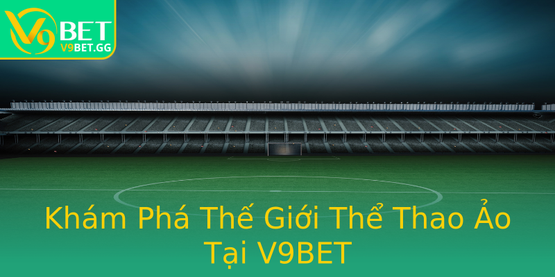 Khám Phá Thế Giới Thể Thao Ảo Tại V9BET Khám Phá Thế Giới Thể Thao Ảo Tại V9BET