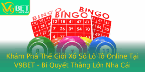 Kham Pha The Gioi Xo So Lo To Online Tai V9Bet Bi Quyet Thang Lon Nha Cai V9Bet