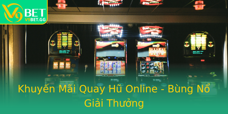 Khuyến Mãi Quay Hũ Online - Bùng Nổ Giải Thưởng Khuyến Mãi Quay Hũ Online - Bùng Nổ Giải Thưởng