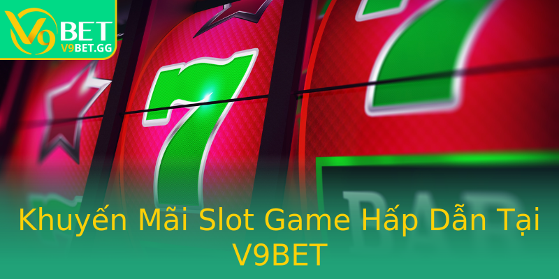 Khuyến Mãi Slot Game Hấp Dẫn Tại V9BET Khuyến Mãi Slot Game Hấp Dẫn Tại V9BET