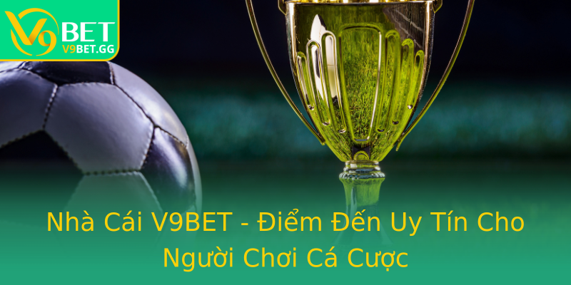 Nhà Cái V9BET - Điểm Đến Uy Tín Cho Người Chơi Cá Cược Nhà Cái V9BET - Điểm Đến Uy Tín Cho Người Chơi Cá Cược