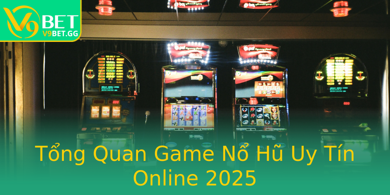 Tổng Quan Game Nổ Hũ Uy Tín Online 2025 Tổng Quan Game Nổ Hũ Uy Tín Online 2025