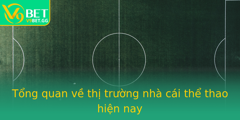 Tổng quan về thị trường nhà cái thể thao hiện nay Tổng quan về thị trường nhà cái thể thao hiện nay