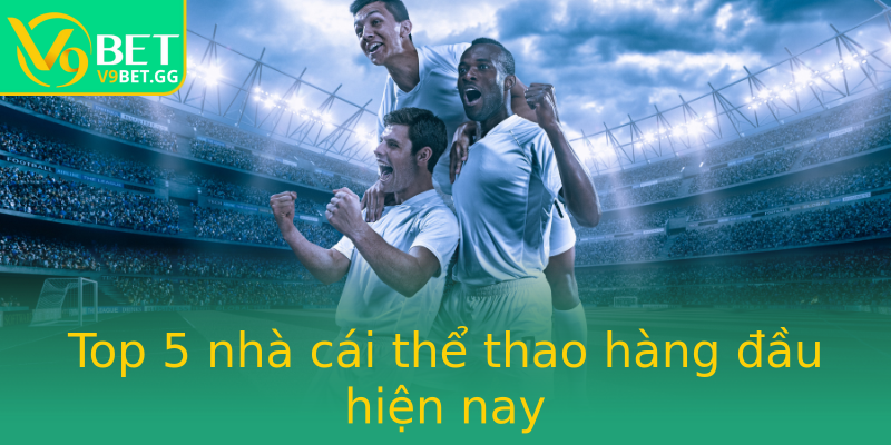 Top 5 nhà cái thể thao hàng đầu hiện nay Top 5 nhà cái thể thao hàng đầu hiện nay