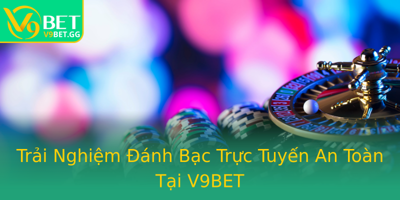 Trải Nghiệm Đánh Bạc Trực Tuyến An Toàn Tại V9BET Trải Nghiệm Đánh Bạc Trực Tuyến An Toàn Tại V9BET