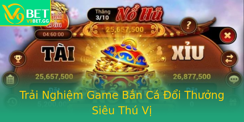 Trải Nghiệm Game Bắn Cá Đổi Thưởng Siêu Thú Vị Trải Nghiệm Game Bắn Cá Đổi Thưởng Siêu Thú Vị