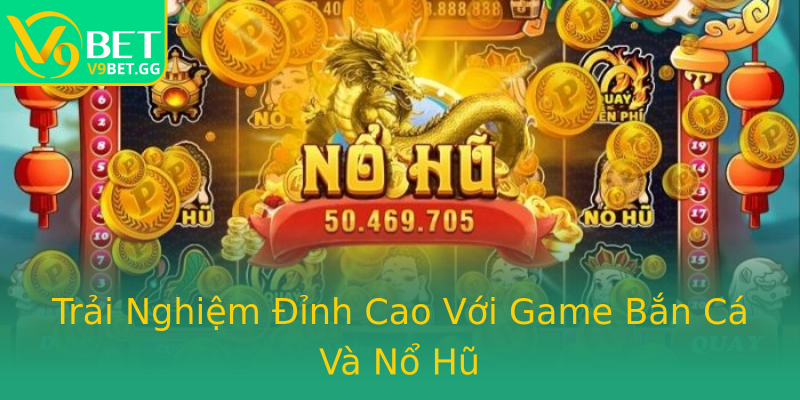Trải Nghiệm Đỉnh Cao Với Game Bắn Cá Và Nổ Hũ Trải Nghiệm Đỉnh Cao Với Game Bắn Cá Và Nổ Hũ