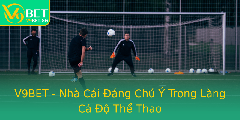 V9BET - Nhà Cái Đáng Chú Ý Trong Làng Cá Độ Thể Thao V9BET - Nhà Cái Đáng Chú Ý Trong Làng Cá Độ Thể Thao